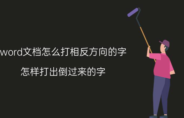 word文档怎么打相反方向的字 怎样打出倒过来的字？